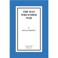 The Man Who Ended War by Godfrey, Hollis, 9781519367952