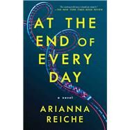 At the End of Every Day A Novel by Reiche, Arianna, 9781668007952