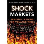 Shock Markets Trading Lessons for Volatile Times by Webb, Robert I.; Webb, Alexander R., 9780132337953