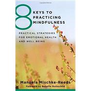 8 Keys to Practicing Mindfulness Practical Strategies for Emotional Health and Well-being by Mischke Reeds, Manuela; Rothschild, Babette, 9780393707953