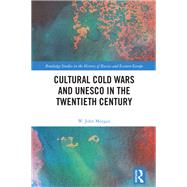 Cultural Cold Wars and UNESCO in the Twentieth Century by W. John Morgan, 9781032867953