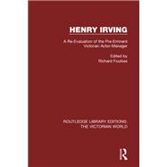 Henry Irving: A Re-Evaluation of the Pre-Eminent Victorian Actor-Manager by Foulkes DUPLICATION; Richard, 9781138657953