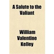 A Salute to the Valiant by Kelley, William Valentine, 9781154497953