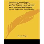 Journal Of An African Cruiser Comprising Sketches Of The Canaries, The Cape De Verds, Liberia, Madeira, Sierra Leone And Other Places Of Interest On The West Coast Of Africa by Bridge, Horatio, 9781419127953
