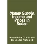 Money Supply, Income and Prices in Sudan by Osman, Mohamed A.; Mohamed, Issam A. W., 9781505567953