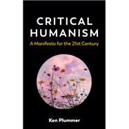 Critical Humanism A Manifesto for the 21st Century by Plummer, Ken, 9781509527953