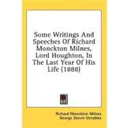Some Writings And Speeches Of Richard Monckton Milnes, Lord Houghton, In The Last Year Of His Life by Milnes, Richard Monckton; Venables, George Stovin, 9780548777954