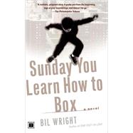 Sunday You Learn How to Box A Novel by Wright, Bil, 9780684857954