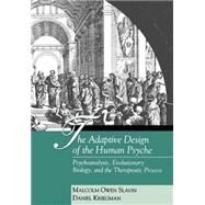 The Adaptive Design of the Human Psyche Psychoanalysis, Evolutionary Biology, and the Therapeutic Process by Slavin, Malcolm Owen; Kriegman, Daniel, 9780898627954