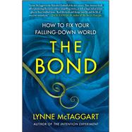 The Bond How to Fix Your Falling-Down World by McTaggart, Lynne, 9781439157954