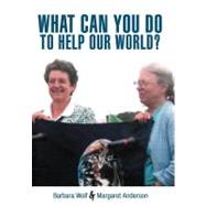 What Can You Do to Help Our World? : Dreams Turned into Reality by Wolf, Barbara; Anderson, Margaret, 9781468557954