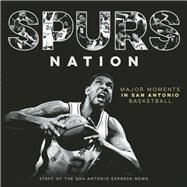 Spurs Nation Major Moments in San Antonio Basketball by Staff of the San Antonio Express-News, 9781595347954