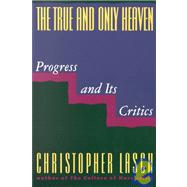 The True and Only Heaven Progress and Its Critics by Lasch, Christopher, 9780393307955