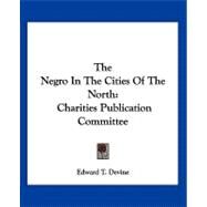 The Negro in the Cities of the North: Charities Publication Committee by Devine, Edward T., 9781432667955