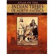 Atlas of the Indian Tribes of North America and the Clash of Cultures by Santoro, Nicholas J., 9781440107955