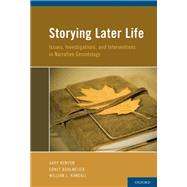 Storying Later Life Issues, Investigations, and Interventions in Narrative Gerontology by Kenyon, Gary; Bohlmeijer, Ernst; Randall, William L., 9780195397956