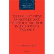 Teleology, First Principles, and Scientific Method in Aristotle's Biology by Gotthelf, Allan, 9780199287956