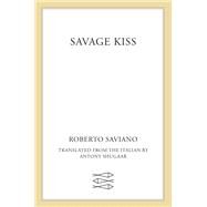 Savage Kiss by Saviano, Roberto; Shugaar, Antony, 9780374107956