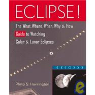 Eclipse! : The What, Where, When, Why, and How Guide to Watching Solar and Lunar Eclipses by Harrington, Philip S., 9780471127956