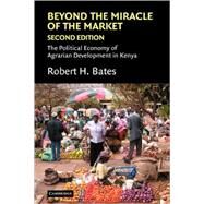 Beyond the Miracle of the Market: The Political Economy of Agrarian Development in Kenya by Robert H. Bates, 9780521617956