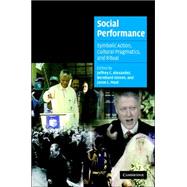 Social Performance: Symbolic Action, Cultural Pragmatics, and Ritual by Edited by Jeffrey C. Alexander , Bernhard Giesen , Jason L. Mast, 9780521857956