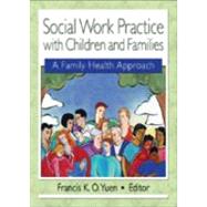 Social Work Practice with Children and Families: A Family Health Approach by Yuen; Francis K.O., 9780789017956