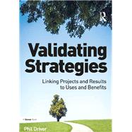 Validating Strategies: Linking Projects and Results to Uses and Benefits by Driver,Phil, 9781138247956