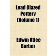 Lead Glazed Pottery by Barber, Edwin Atlee, 9781154537956