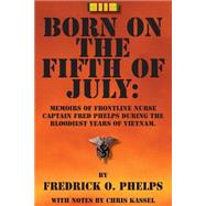 Born on the Fifth of July: Memoirs of Frontline Nurse, Captain Fred Phelps During the Bloodiest Years of Vietnam by Phelps, Fredrick O.; Kassel, Chris (CON), 9781484137956
