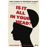 Is It All in Your Head? True Stories of Imaginary Illness by O'SULLIVAN, SUZANNE, 9781590517956