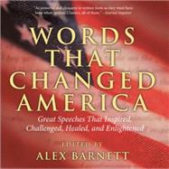 Words That Changed America Great Speeches That Inspired, Challenged, Healed, And Enlightened by Barnett, Alex, 9781592287956
