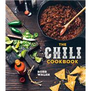 The Chili Cookbook A History of the One-Pot Classic, with Cook-off Worthy Recipes from Three-Bean to Four-Alarm and Con Carne to Vegetarian by Walsh, Robb, 9781607747956