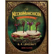 The Necromunchicon Unspeakable Snacks & Terrifying Treats from the Lore of H. P. Lovecraft by Slater, Mike, 9781682687956
