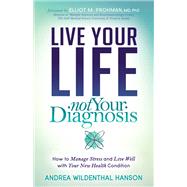 Live Your Life Not Your Diagnosis by Hanson, Andrea Wildenthal; Frohman, Elliot M., M.D., Ph.D., 9781683507956