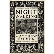 Nightwalking A Nocturnal History of London by Beaumont, Matthew; Self, Will, 9781781687956