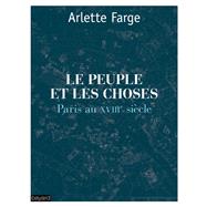Le peuple et les choses  : Paris au XVIIIe sicle by Arlette Farge, 9782227487956