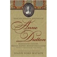 Selected Spiritual Writings of Anne Dutton Vol. 2 : Eighteenth-Century, British-Baptist, Woman Theologian : Discourses, Poetry, Hymns, Memoir by Watson, Joann Ford; Dutton, Anne, 9780865547957