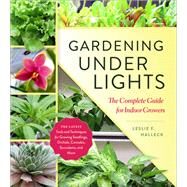 Gardening Under Lights The Complete Guide for Indoor Growers by Halleck, Leslie F., 9781604697957