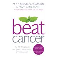 Beat Cancer The 10-Step Plan to Help You Overcome and Prevent Cancer by Djamgoz, Prof. Mustafa; Plant, Jane, 9780091947958