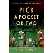 Pick a Pocket Or Two A History of British Musical Theatre by Mordden, Ethan, 9780190877958