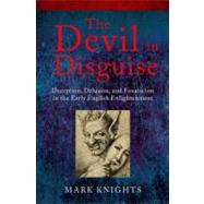 The Devil in Disguise Deception, Delusion, and Fanaticism in the Early English Enlightenment by Knights, Mark, 9780199577958