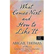 What Comes Next and How to Like It: A Memoir by Thomas, Abigail, 9781410477958