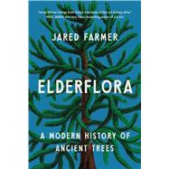 Elderflora A Modern History of Ancient Trees by Farmer, Jared, 9781541607958