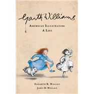 Garth Williams, American Illustrator A Life by Wallace, Elizabeth K.; Wallace, James D., 9780825307959