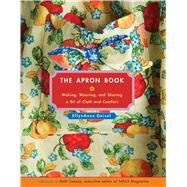 The Apron Book Making, Wearing, and Sharing a Bit of Cloth and Comfort by Geisel, EllynAnne, 9781449487959