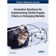 Innovative Solutions for Implementing Global Supply Chains in Emerging Markets by Dwivedi, Ashish, 9781466697959
