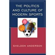 The Politics and Culture of Modern Sports by Anderson, Sheldon, 9781498517959