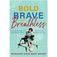Bold, Brave, and Breathless Reveling in Childhood's Splendiferous Glories While Facing Disability and Loss by Moore, Margaret Anne Mary, 9781954907959