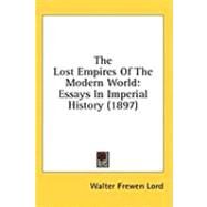 Lost Empires of the Modern World : Essays in Imperial History (1897) by Lord, Walter Frewen, 9780548857960