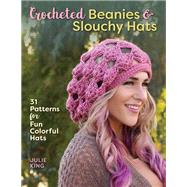 Crocheted Beanies & Slouchy Hats 31 Patterns for Fun Colorful Hats by King, Julie, 9780811717960